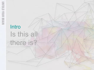 Intro
Is this all
there is?
 