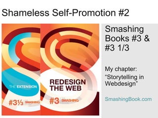 Shameless Self-Promotion #2
                     Smashing
                     Books #3 &
                     #3 1/3

                     My chapter:
                     “Storytelling in
                     Webdesign”

                     SmashingBook.com
 