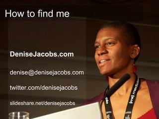 How to find me



 DeniseJacobs.com

 denise@denisejacobs.com

 twitter.com/denisejacobs

 slideshare.net/denisejacobs
 