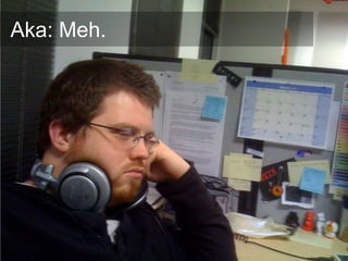 Aka: Meh.
 