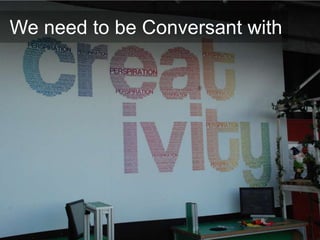 We need to be Conversant with
 