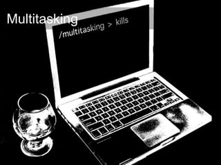 Multitasking
 