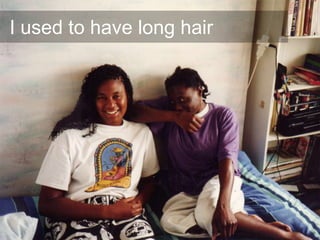 I used to have long hair
 