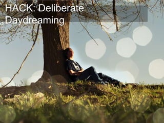 HACK: Deliberate
Daydreaming
 