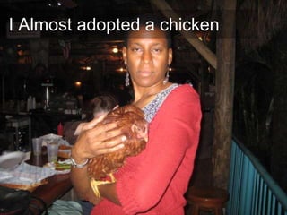 I Almost adopted a chicken
 