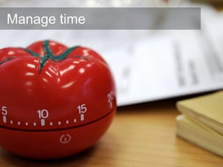 Manage time
 
