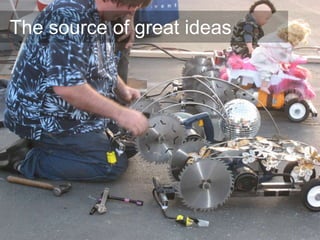 The source of great ideas
 