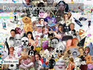 Diverse environments
 