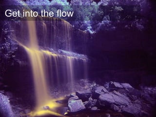 Get into the flow
 