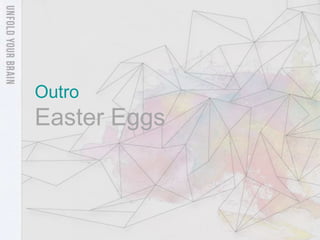 Outro
Easter Eggs
 