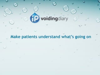 Make patients understand what’s going on
 