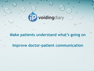 Make patients understand what’s going on

 Improve doctor-patient communication
 