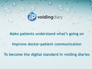 Make patients understand what’s going on

    Improve doctor-patient communication

To become the digital standard in voiding diaries
 