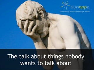 Reinventing healthcare through mobile




The talk about things nobody
    wants to talk about
 