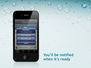 You’ll be notified
when it’s ready
 