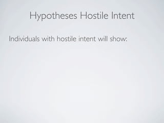 Hypotheses Hostile Intent

Individuals with hostile intent will show:
 