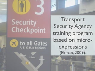 Transport
 Security Agency
training program
based on micro-
   expressions
  (Ekman, 2009).
 