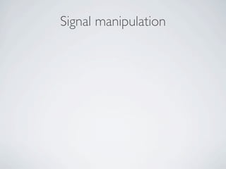 Signal manipulation
 