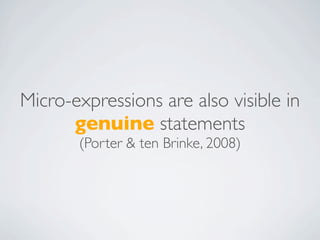 Micro-expressions are also visible in
      genuine statements
       (Porter & ten Brinke, 2008)
 