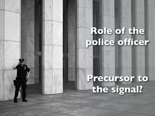Role of the
police ofﬁcer


Precursor to
 the signal?
 