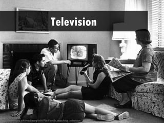 Television




http://commons.wikimedia.org/wiki/File:Family_watching_television_1958.jpg
 