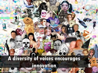 A diversity of voices encourages
                    innovation
http://www.flickr.com/photos/shirinwiniger/3680885289/
 