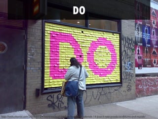 DO




http://weburbanist.com/2008/01/24/more-unusual-art-from-everyday-materials-16-post-it-note-pranks-sculptures-and-murals/
 