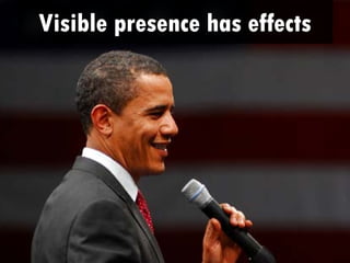Visible presence has effects
 