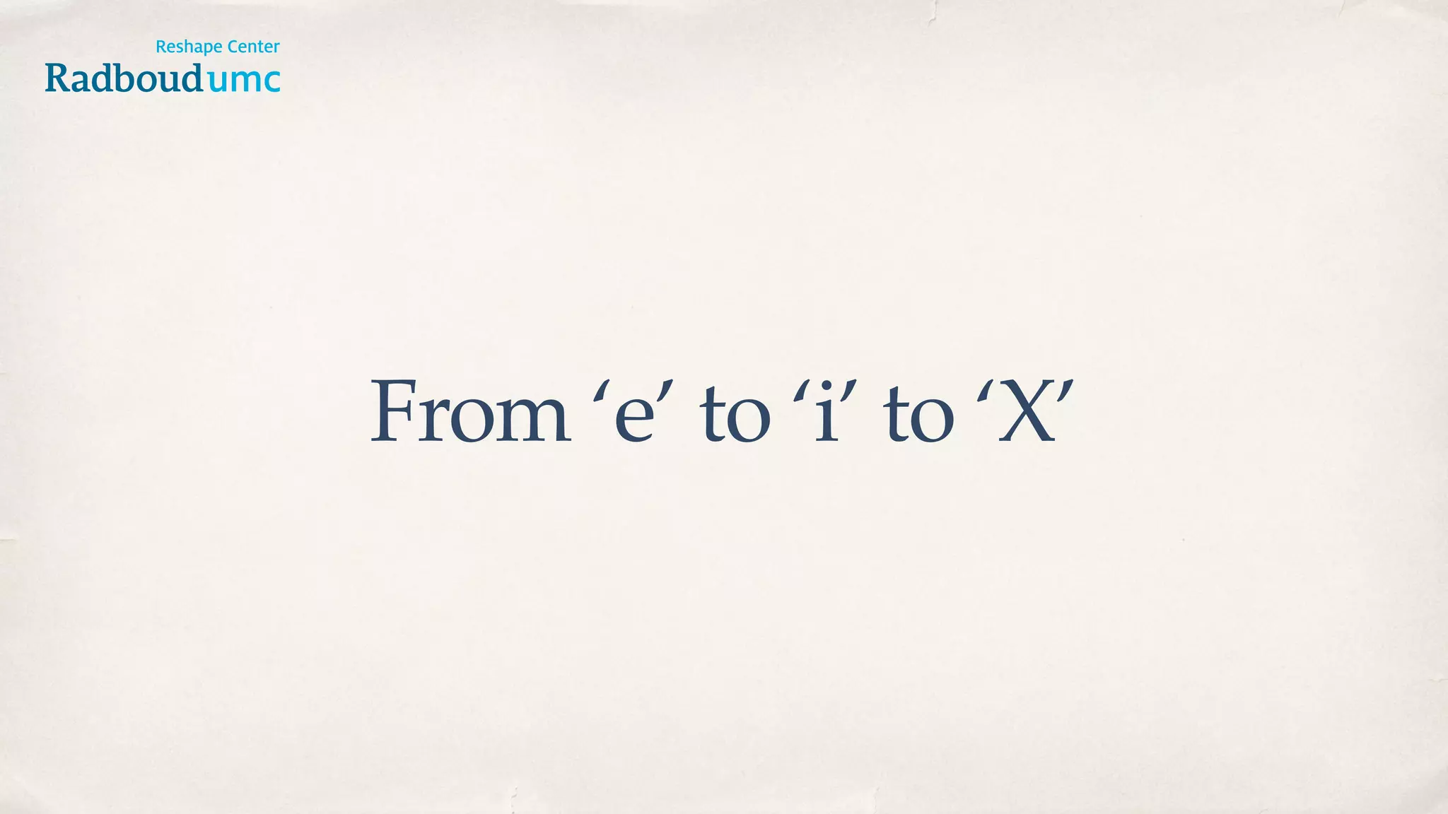 From ‘e’ to ‘i’ to ‘X’