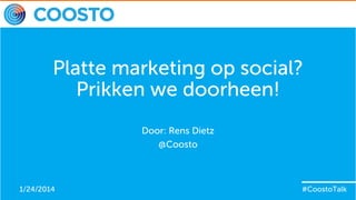 Platte marketing op social?
Prikken we doorheen!
Door: Rens Dietz
@Coosto

1/24/2014

#CoostoTalk
#CoostoTalk

 