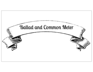 Ballad and
Common
Meter

Ballad and Common Meter

 