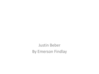 Justin Beber
By Emerson Findlay

 