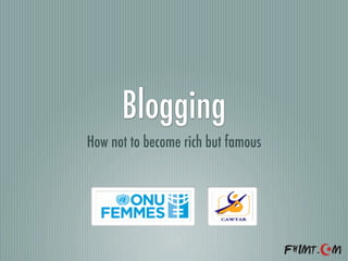 Blogging
How not to become rich but famous
 