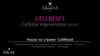 Наука на страже CellReset
Стволовые клетки – Натуральный процесс регенерации – Коллаген-
Гиалуроновая кислота - Керамиды
 