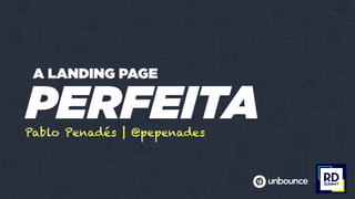 PERFEITA
A LANDING PAGE
Pablo Penadés | @pepenades
 