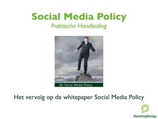 Social Media Policy
             Praktische Handleiding




Het vervolg op de whitepaper Social Media Policy
 