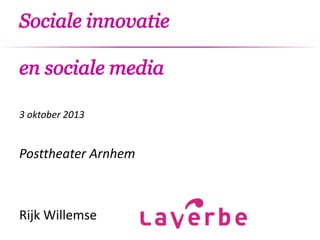 Sociale innovatie
en sociale media
3 oktober 2013
Posttheater Arnhem
Rijk Willemse
 