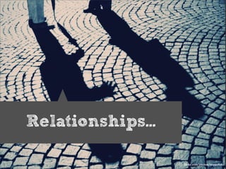 Relationships...

                   flickr.com/photos/noppyfoto
 