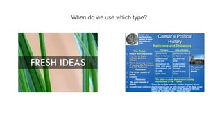 When do we use which type?
 