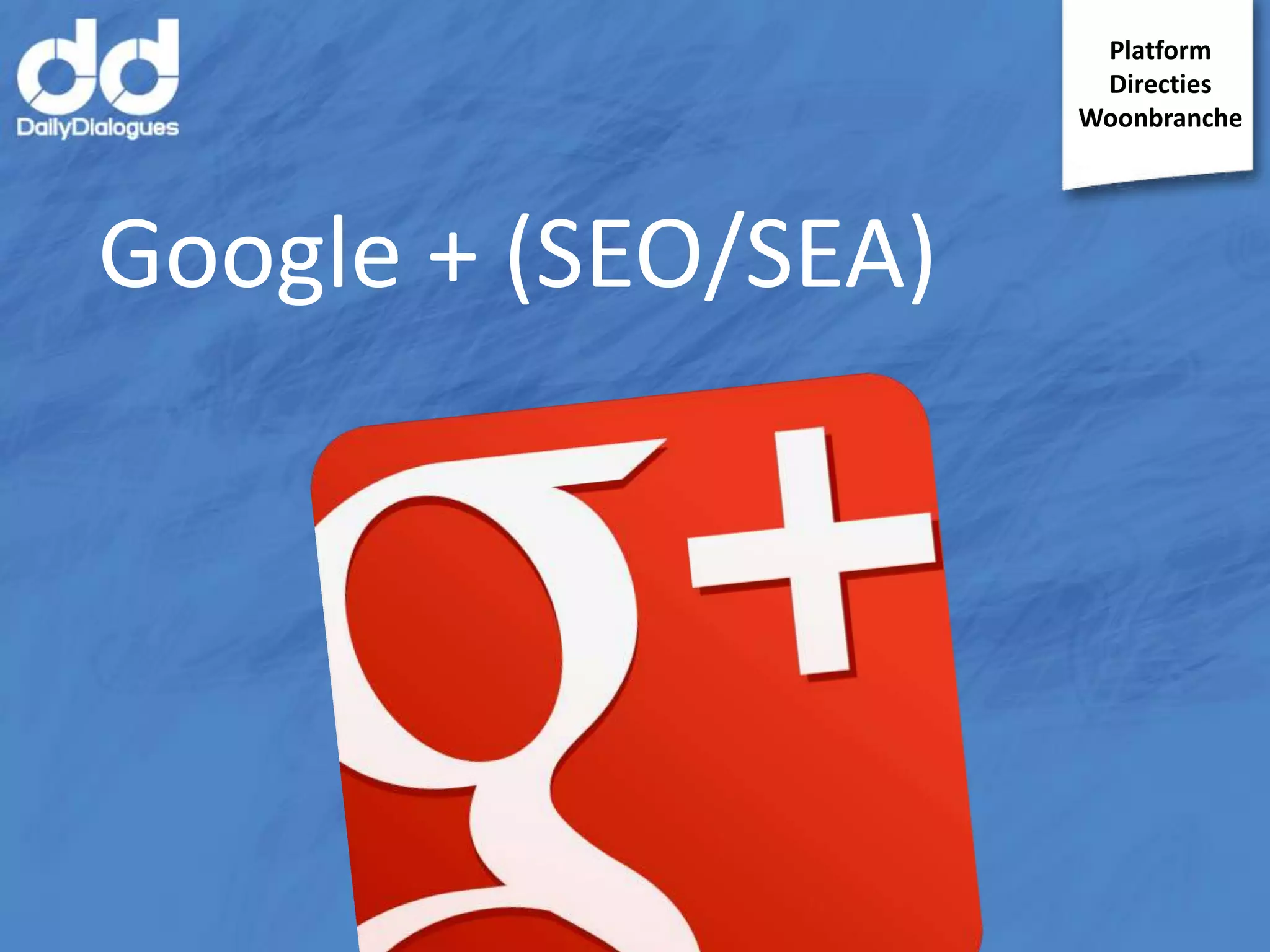 Platform
Directies
Woonbranche

Google + (SEO/SEA)

 