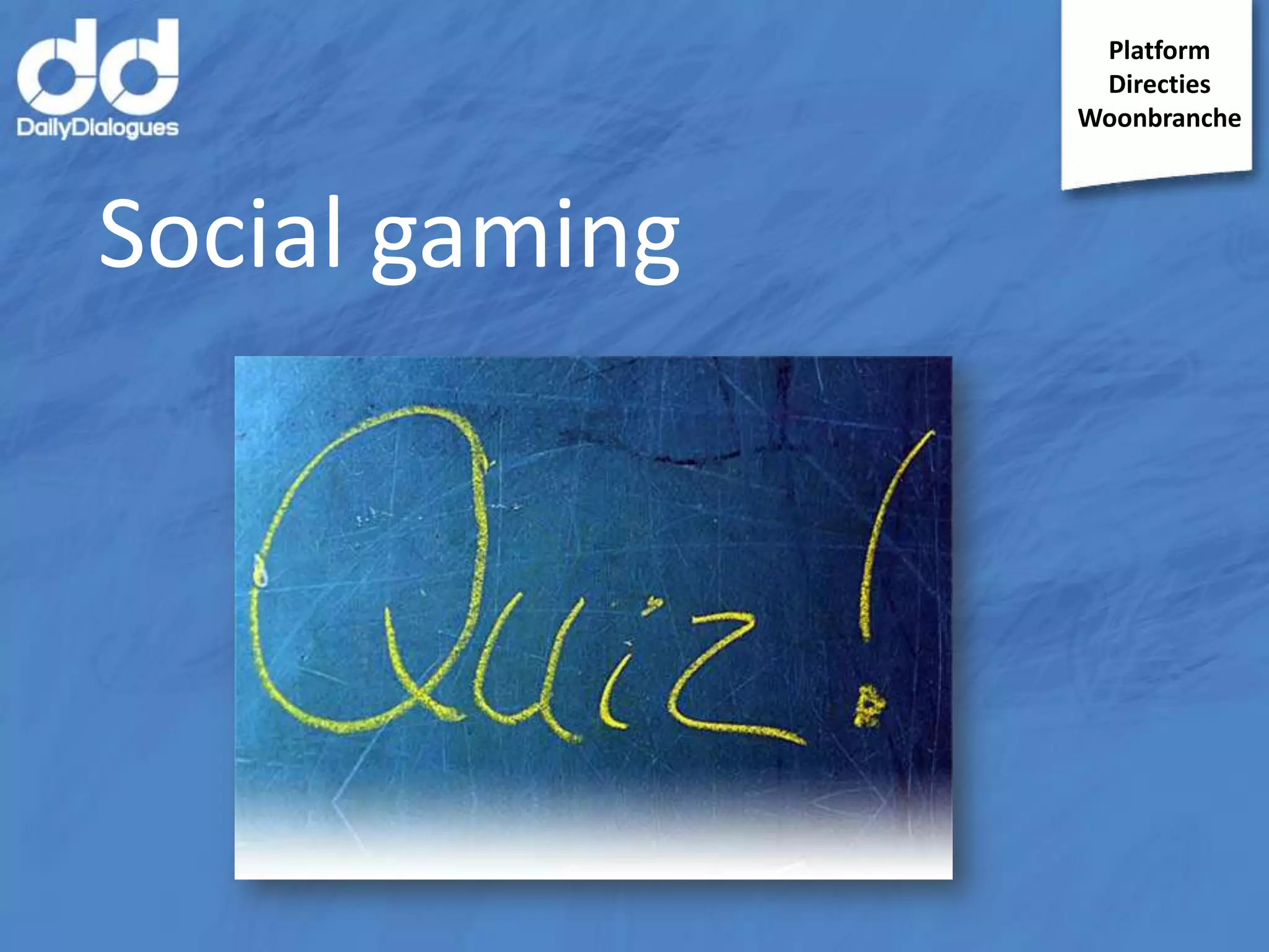 Platform
Directies
Woonbranche

Social gaming

 