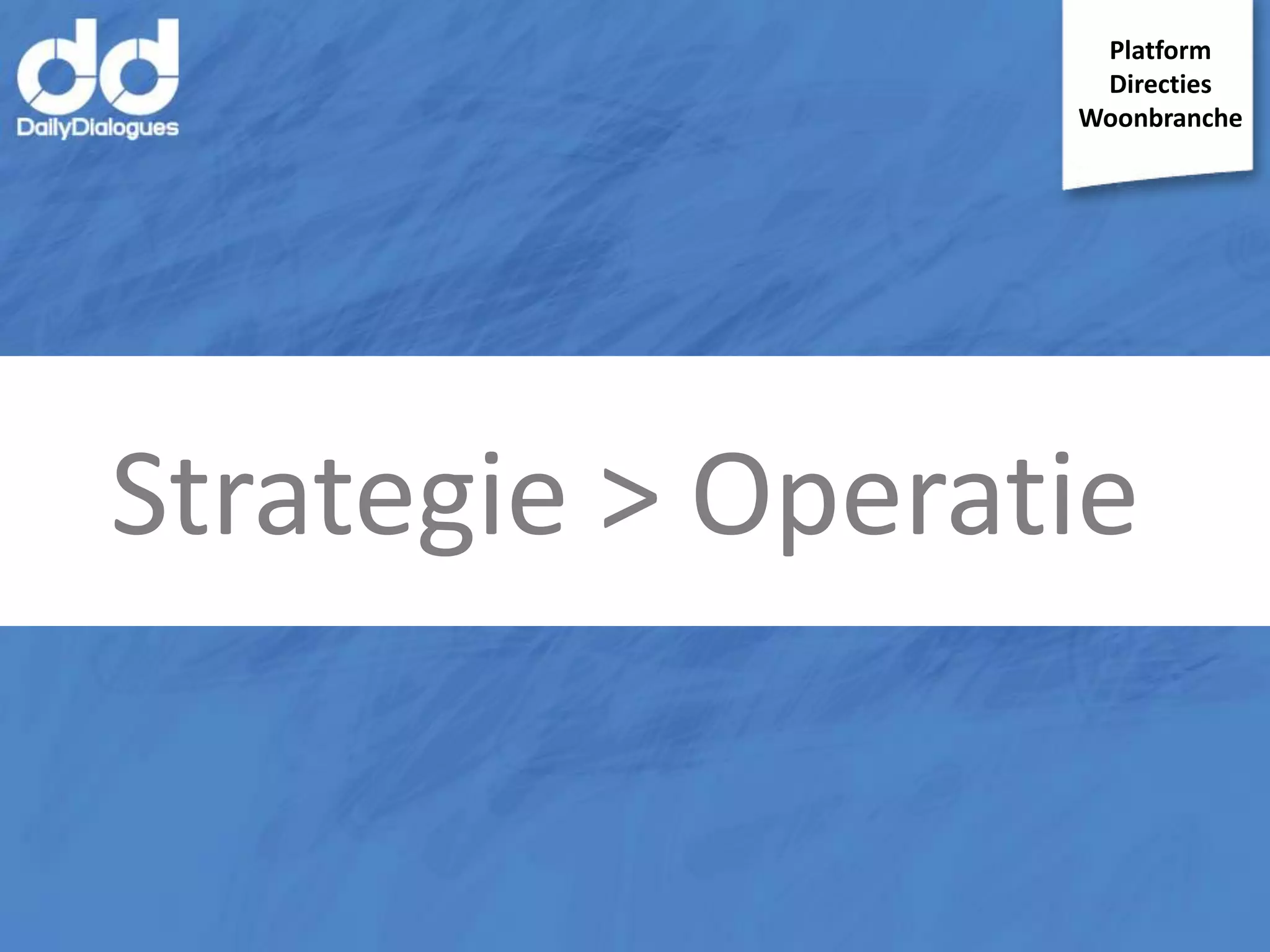 Platform
Directies
Woonbranche

Strategie > Operatie

 