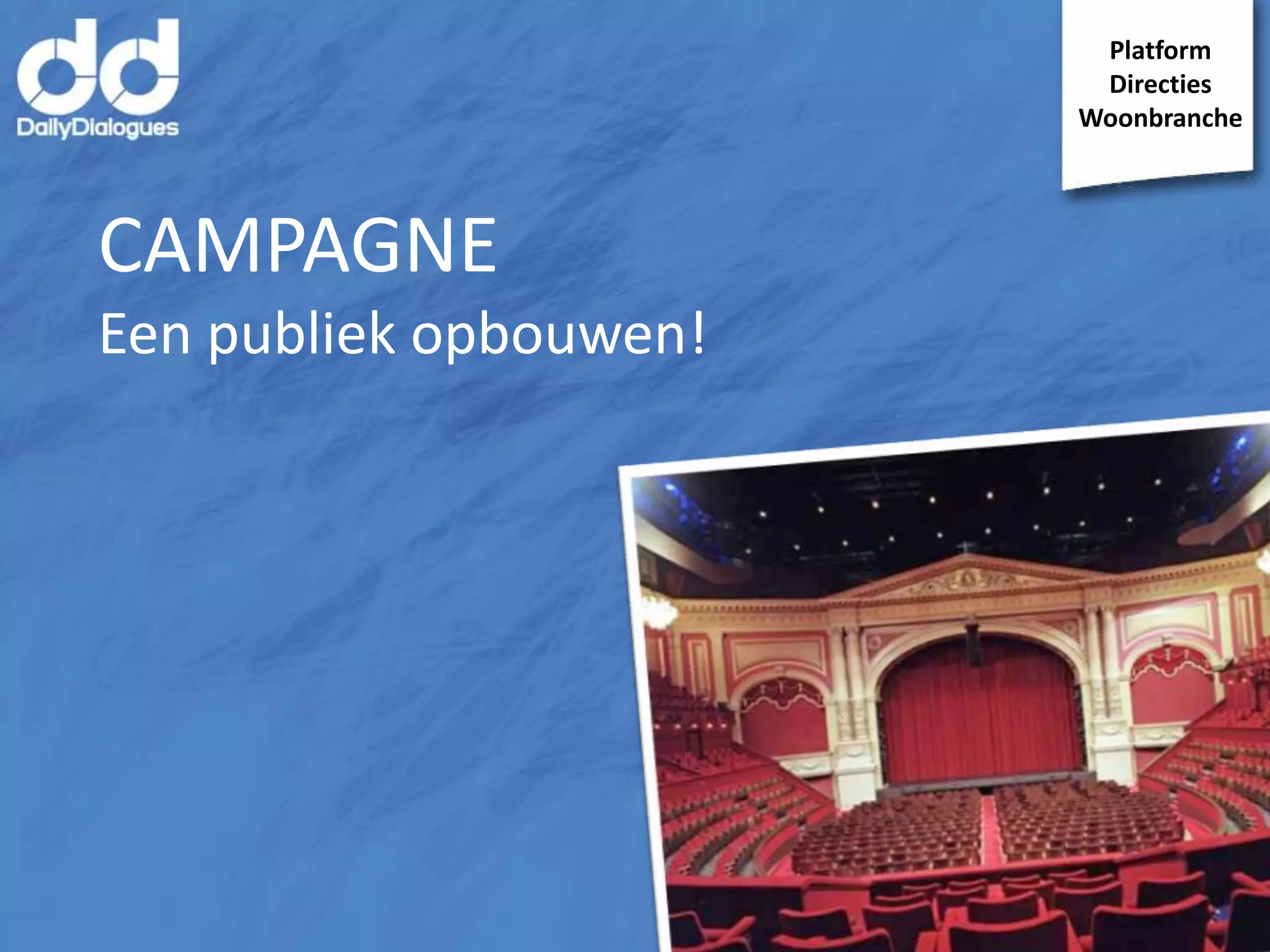 Platform
Directies
Woonbranche

CAMPAGNE
Een publiek opbouwen!

 