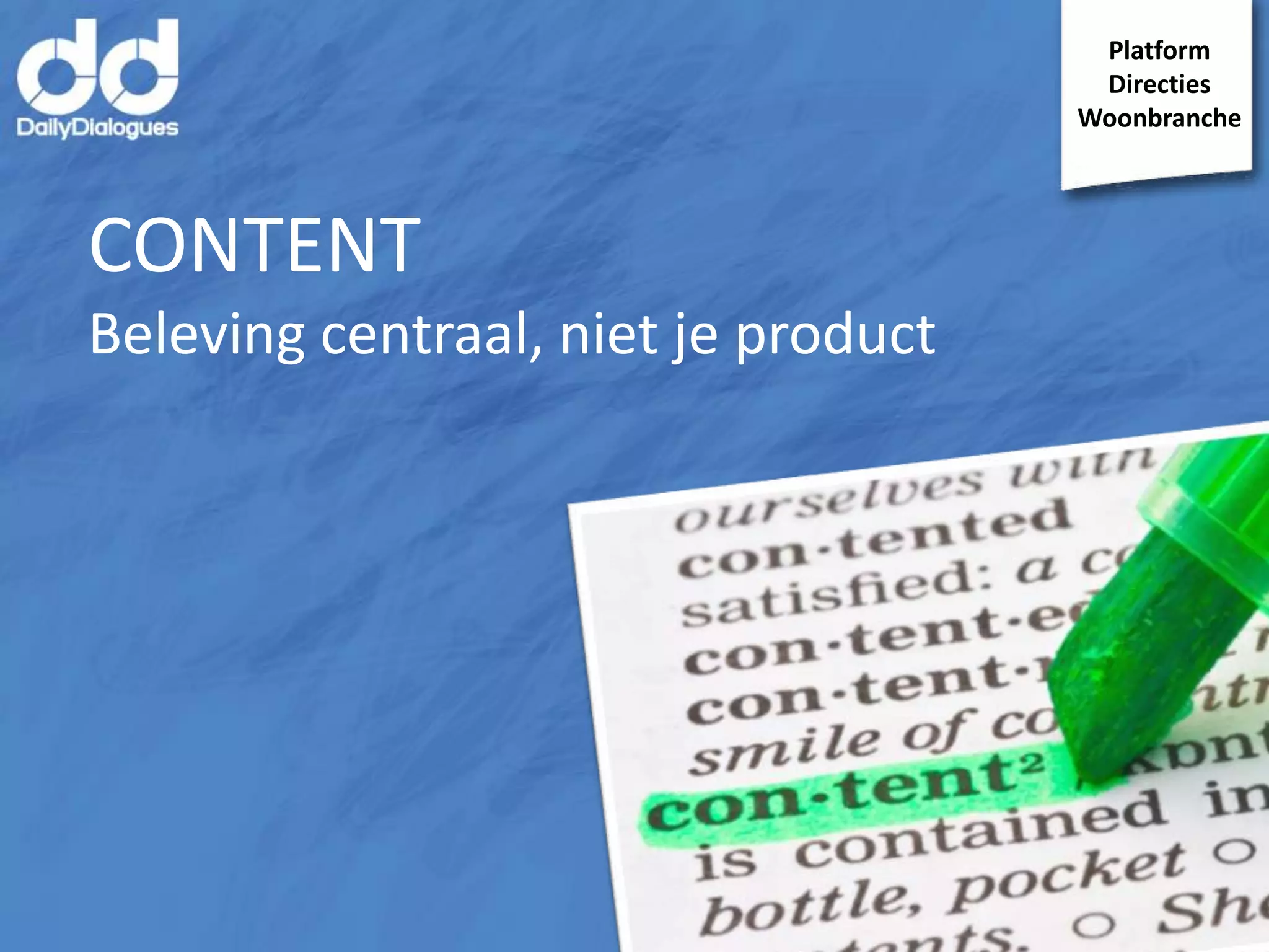 Platform
Directies
Woonbranche

CONTENT
Beleving centraal, niet je product

 