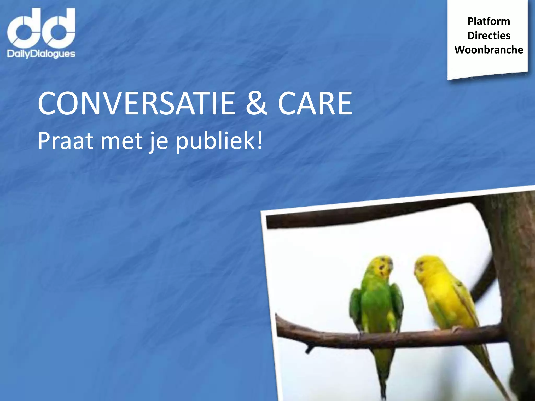 Platform
Directies
Woonbranche

CONVERSATIE & CARE
Praat met je publiek!

 