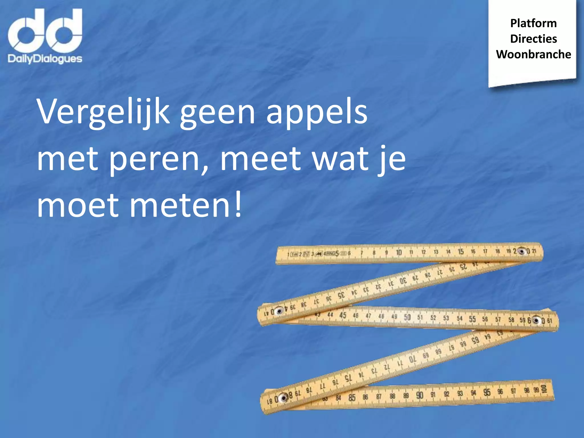 Platform
Directies
Woonbranche

Vergelijk geen appels
met peren, meet wat je
moet meten!

 