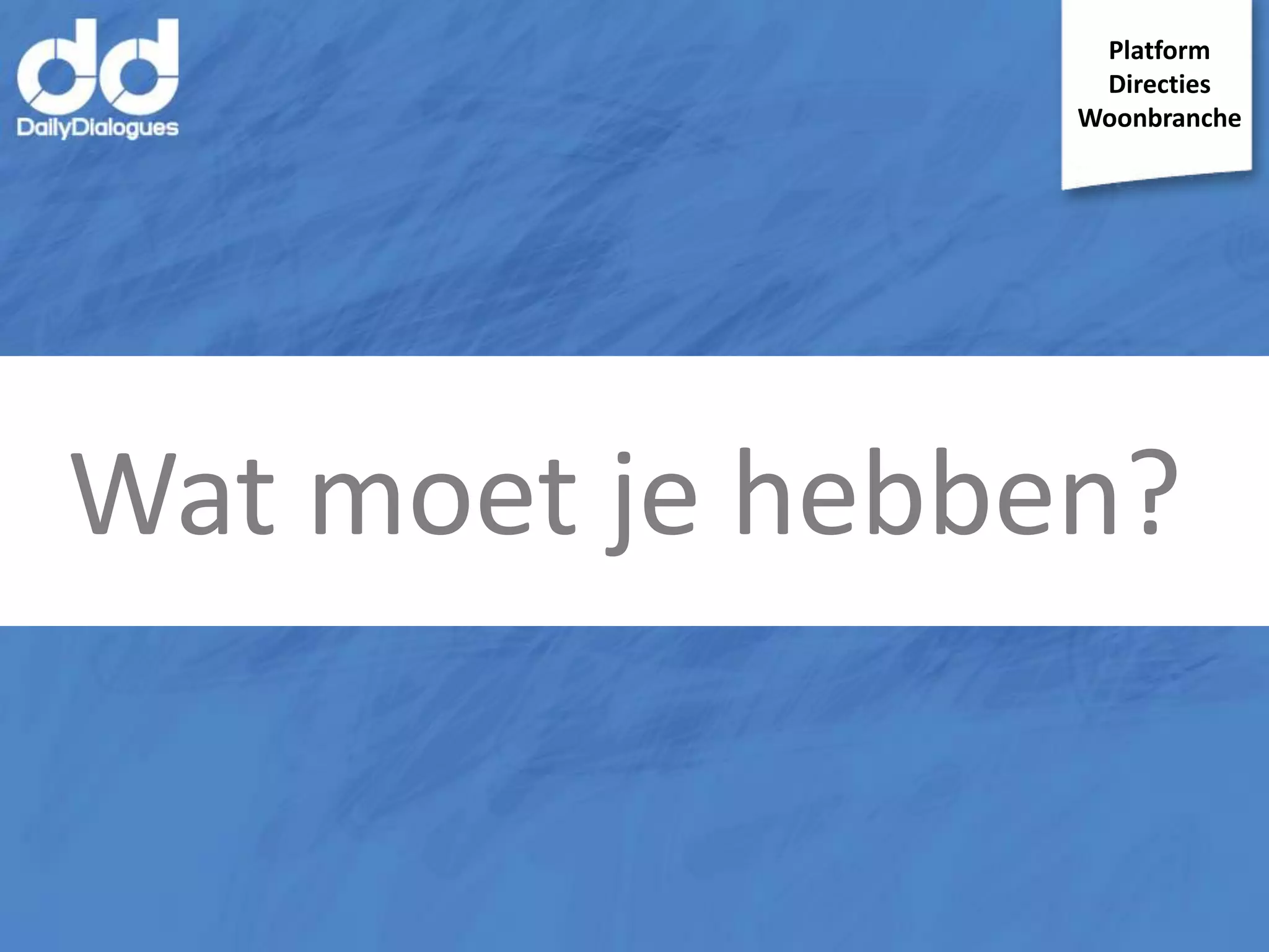 Platform
Directies
Woonbranche

Wat moet je hebben?

 