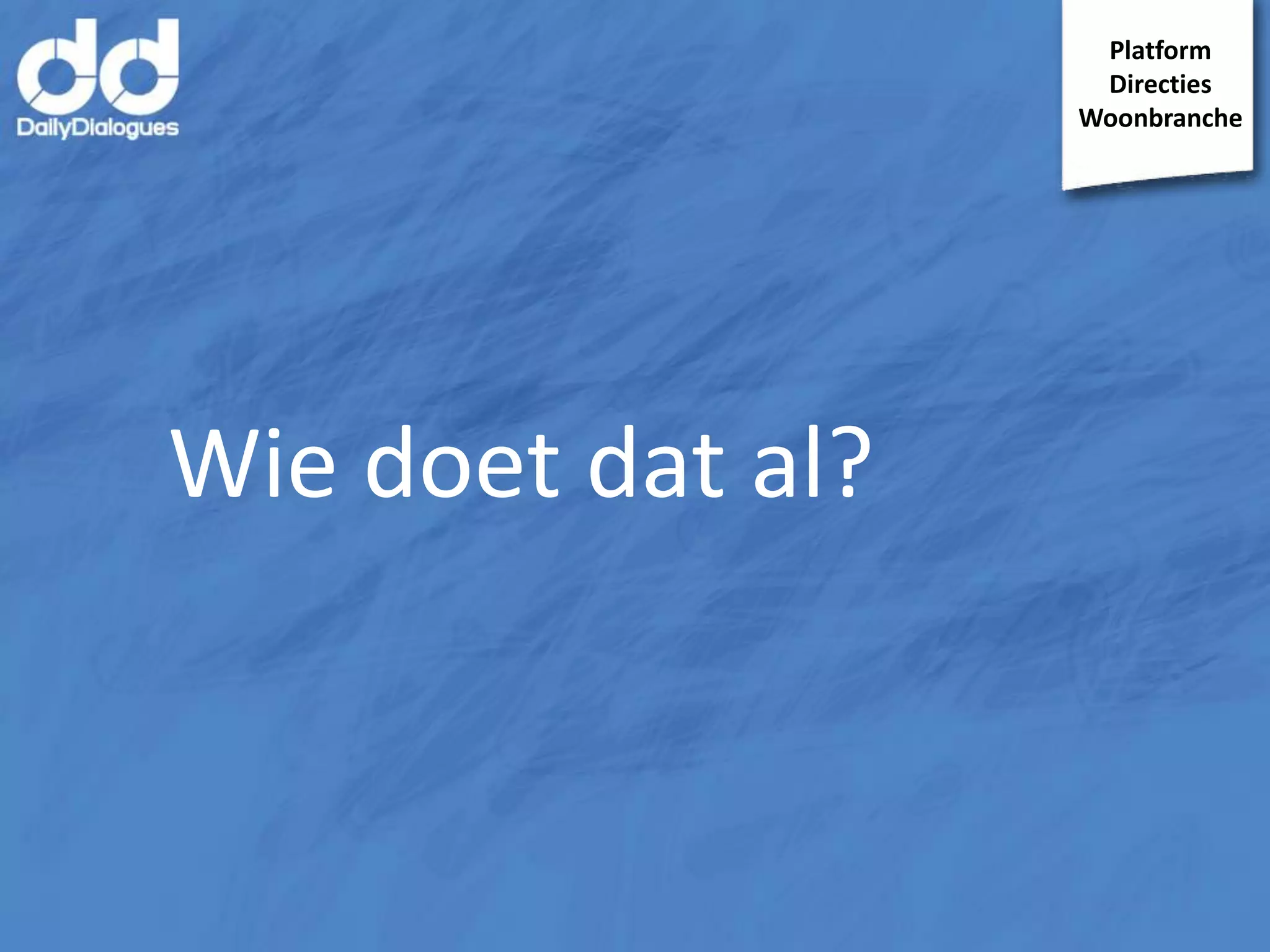 Platform
Directies
Woonbranche

Wie doet dat al?

 