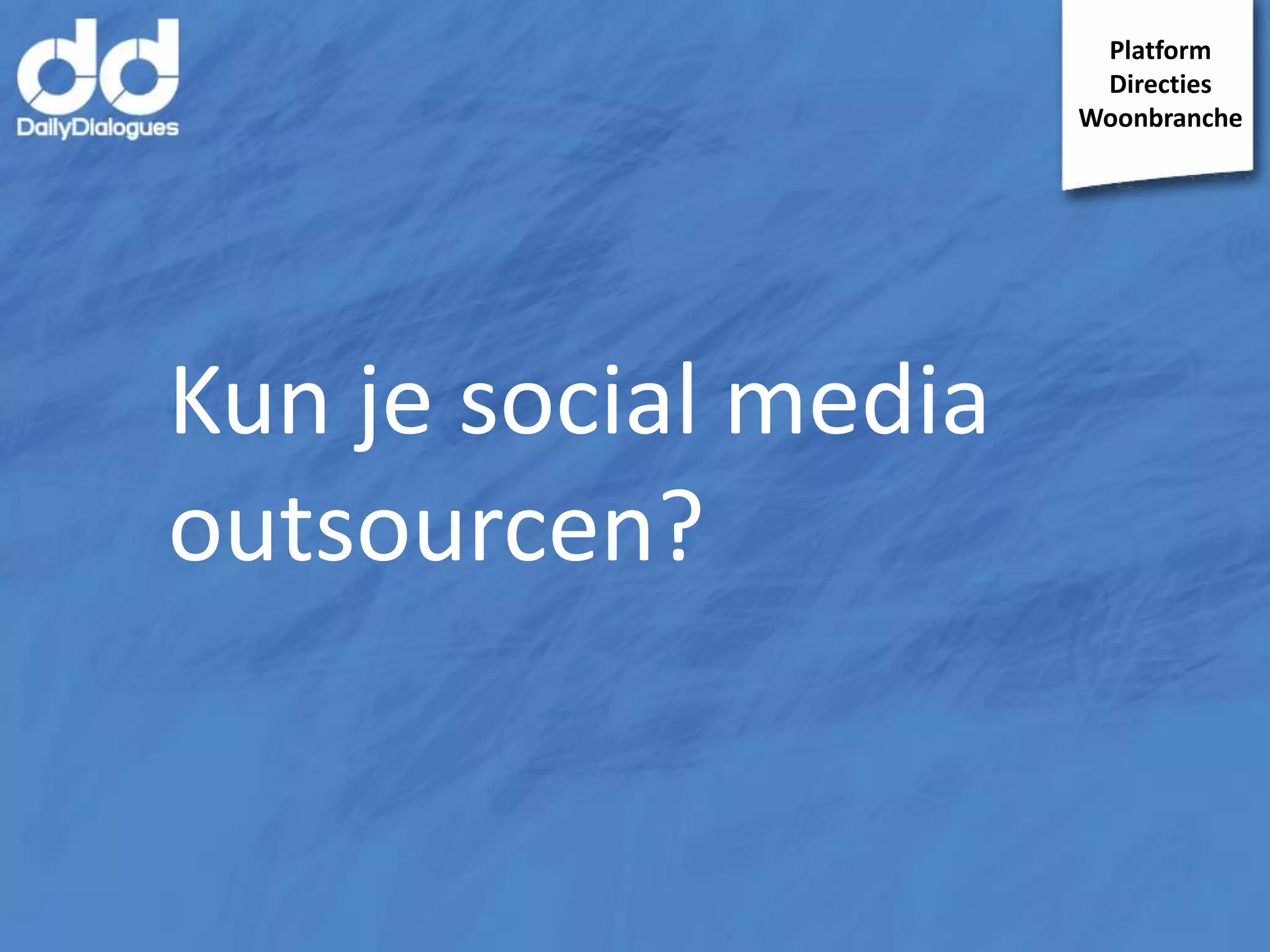 Platform
Directies
Woonbranche

Kun je social media
outsourcen?

 