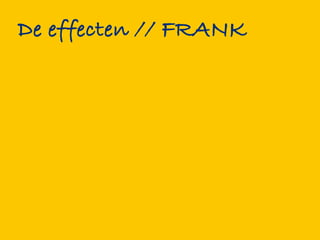 De effecten // FRANK
 